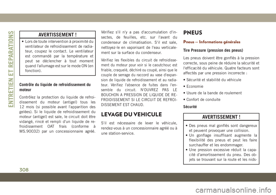 JEEP GRAND CHEROKEE 2019  Notice dentretien (in French) AVERTISSEMENT !
• Lors de toute intervention à proximité du
ventilateur de refroidissement de radia-
teur, coupez le contact. Le ventilateur
est commandé par la température et
peut se déclenche