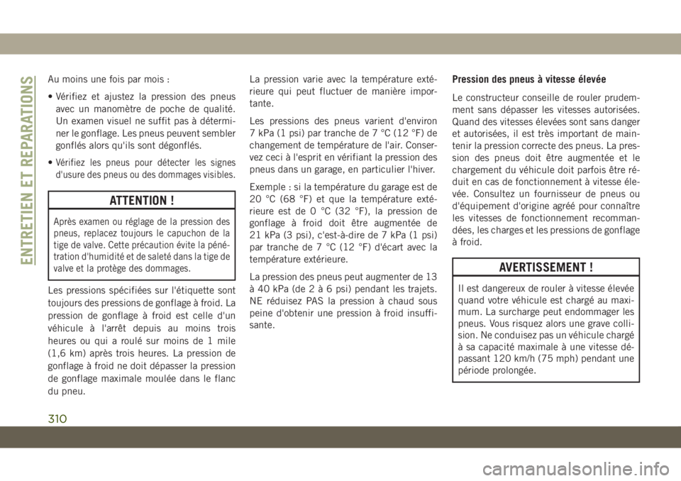 JEEP GRAND CHEROKEE 2019 Notice dentretien (in French) Au moins une fois par mois :
• Vérifiez et ajustez la pression des pneus
avec un manomètre de poche de qualité.
Un examen visuel ne suffit pas à détermi-
ner le gonflage. Les pneus peuvent semb JEEP GRAND CHEROKEE 2019 Notice dentretien (in French) Au moins une fois par mois :
• Vérifiez et ajustez la pression des pneus
avec un manomètre de poche de qualité.
Un examen visuel ne suffit pas à détermi-
ner le gonflage. Les pneus peuvent semb