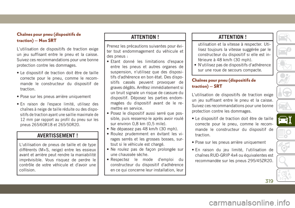 JEEP GRAND CHEROKEE 2019 Notice dentretien (in French) Chaînes pour pneu (dispositifs de
traction) — Non SRT
L'utilisation de dispositifs de traction exige
un jeu suffisant entre le pneu et la caisse.
Suivez ces recommandations pour une bonne
prote JEEP GRAND CHEROKEE 2019 Notice dentretien (in French) Chaînes pour pneu (dispositifs de
traction) — Non SRT
L'utilisation de dispositifs de traction exige
un jeu suffisant entre le pneu et la caisse.
Suivez ces recommandations pour une bonne
prote