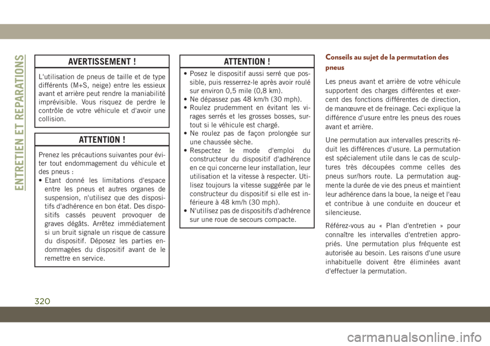 JEEP GRAND CHEROKEE 2019 Notice dentretien (in French) AVERTISSEMENT !
L'utilisation de pneus de taille et de type
différents (M+S, neige) entre les essieux
avant et arrière peut rendre la maniabilité
imprévisible. Vous risquez de perdre le
contr JEEP GRAND CHEROKEE 2019 Notice dentretien (in French) AVERTISSEMENT !
L'utilisation de pneus de taille et de type
différents (M+S, neige) entre les essieux
avant et arrière peut rendre la maniabilité
imprévisible. Vous risquez de perdre le
contr