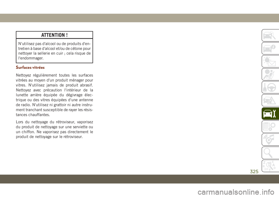 JEEP GRAND CHEROKEE 2019 Notice dentretien (in French) ATTENTION !
N'utilisez pas d'alcool ou de produits d'en-
tretien à base d'alcool et/ou de cétone pour
nettoyer la sellerie en cuir ; cela risque de
l'endommager.
Surfaces vitrée JEEP GRAND CHEROKEE 2019 Notice dentretien (in French) ATTENTION !
N'utilisez pas d'alcool ou de produits d'en-
tretien à base d'alcool et/ou de cétone pour
nettoyer la sellerie en cuir ; cela risque de
l'endommager.
Surfaces vitrée