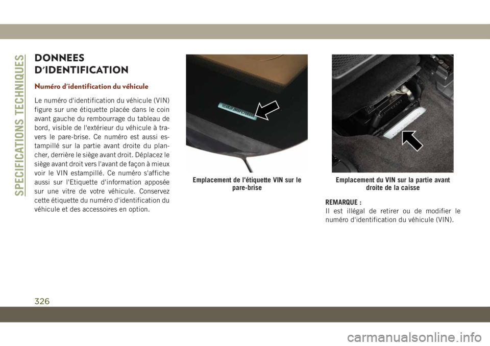 JEEP GRAND CHEROKEE 2019 Notice dentretien (in French) DONNEES
D'IDENTIFICATION
Numéro d'identification du véhicule
Le numéro d'identification du véhicule (VIN)
figure sur une étiquette placée dans le coin
avant gauche du rembourrage du JEEP GRAND CHEROKEE 2019 Notice dentretien (in French) DONNEES
D'IDENTIFICATION
Numéro d'identification du véhicule
Le numéro d'identification du véhicule (VIN)
figure sur une étiquette placée dans le coin
avant gauche du rembourrage du