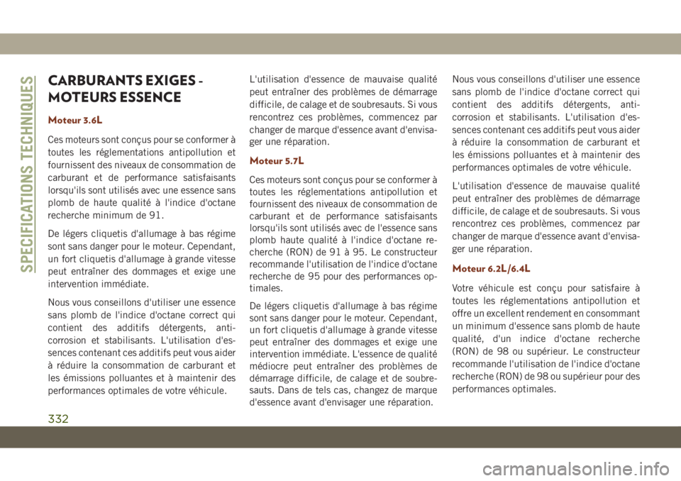 JEEP GRAND CHEROKEE 2020  Notice dentretien (in French) CARBURANTS EXIGES -
MOTEURS ESSENCE
Moteur 3.6L
Ces moteurs sont conçus pour se conformer à
toutes les réglementations antipollution et
fournissent des niveaux de consommation de
carburant et de pe