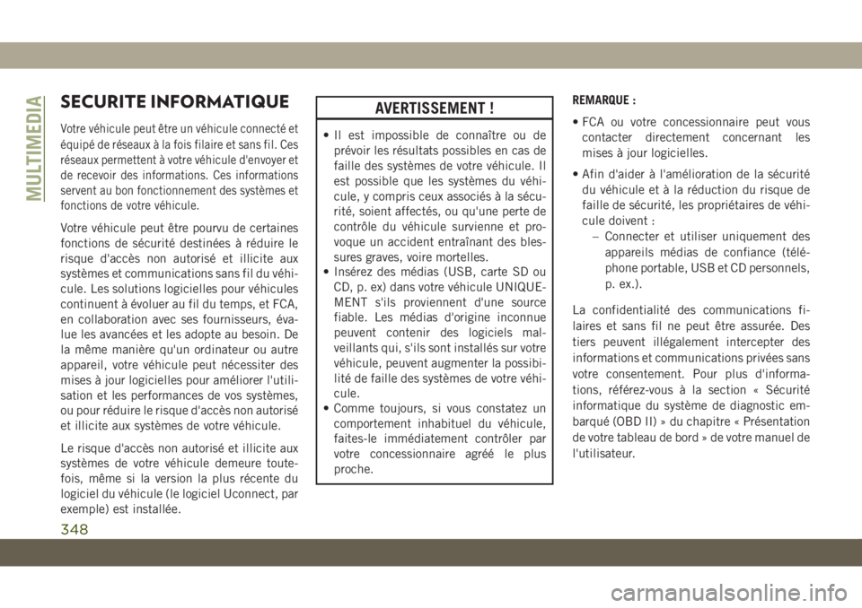 JEEP GRAND CHEROKEE 2020  Notice dentretien (in French) SECURITE INFORMATIQUE
Votre véhicule peut être un véhicule connecté et
équipé de réseaux à la fois filaire et sans fil. Ces
réseaux permettent à votre véhicule d'envoyer et
de recevoir 