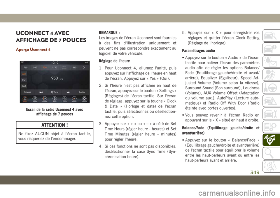 JEEP GRAND CHEROKEE 2019 Notice dentretien (in French) UCONNECT 4 AVEC
AFFICHAGE DE 7 POUCES
Aperçu Uconnect 4
ATTENTION !
Ne fixez AUCUN objet à l'écran tactile,
vous risqueriez de l'endommager.REMARQUE :
Les images de l'écran Uconnect so JEEP GRAND CHEROKEE 2019 Notice dentretien (in French) UCONNECT 4 AVEC
AFFICHAGE DE 7 POUCES
Aperçu Uconnect 4
ATTENTION !
Ne fixez AUCUN objet à l'écran tactile,
vous risqueriez de l'endommager.REMARQUE :
Les images de l'écran Uconnect so