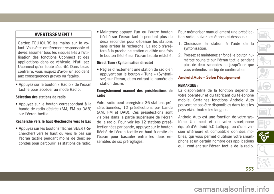 JEEP GRAND CHEROKEE 2019 Notice dentretien (in French) AVERTISSEMENT !
Gardez TOUJOURS les mains sur le vo-
lant. Vous êtes entièrement responsable et
devez assumer tous les risques liés à l'uti-
lisation des fonctions Uconnect et des
applications JEEP GRAND CHEROKEE 2019 Notice dentretien (in French) AVERTISSEMENT !
Gardez TOUJOURS les mains sur le vo-
lant. Vous êtes entièrement responsable et
devez assumer tous les risques liés à l'uti-
lisation des fonctions Uconnect et des
applications