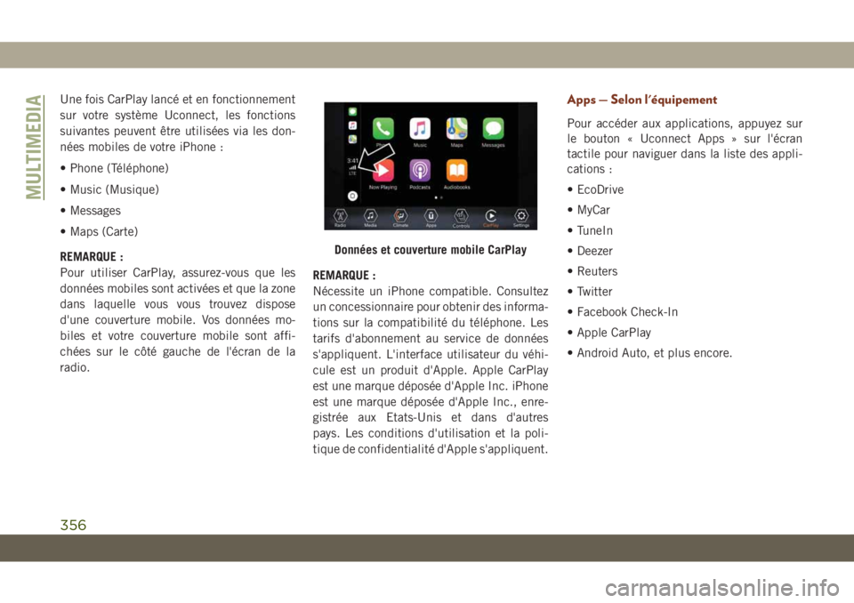 JEEP GRAND CHEROKEE 2019 Notice dentretien (in French) Une fois CarPlay lancé et en fonctionnement
sur votre système Uconnect, les fonctions
suivantes peuvent être utilisées via les don-
nées mobiles de votre iPhone :
• Phone (Téléphone)
• Musi JEEP GRAND CHEROKEE 2019 Notice dentretien (in French) Une fois CarPlay lancé et en fonctionnement
sur votre système Uconnect, les fonctions
suivantes peuvent être utilisées via les don-
nées mobiles de votre iPhone :
• Phone (Téléphone)
• Musi