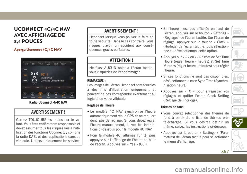 JEEP GRAND CHEROKEE 2020  Notice dentretien (in French) UCONNECT 4C/4C NAV
AVEC AFFICHAGE DE
8,4 POUCES
Aperçu Uconnect 4C/4C NAV
AVERTISSEMENT !
Gardez TOUJOURS les mains sur le vo-
lant. Vous êtes entièrement responsable et
devez assumer tous les risq