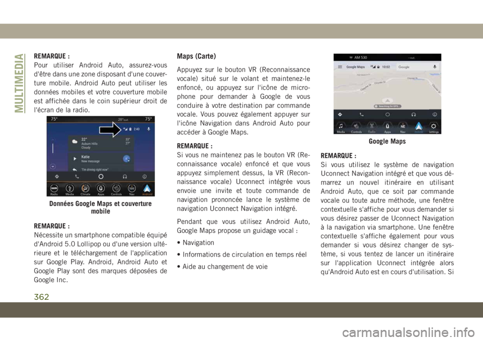 JEEP GRAND CHEROKEE 2019 Notice dentretien (in French) REMARQUE :
Pour utiliser Android Auto, assurez-vous
d'être dans une zone disposant d'une couver-
ture mobile. Android Auto peut utiliser les
données mobiles et votre couverture mobile
est af JEEP GRAND CHEROKEE 2019 Notice dentretien (in French) REMARQUE :
Pour utiliser Android Auto, assurez-vous
d'être dans une zone disposant d'une couver-
ture mobile. Android Auto peut utiliser les
données mobiles et votre couverture mobile
est af