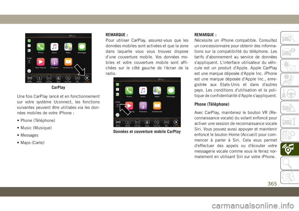 JEEP GRAND CHEROKEE 2019 Notice dentretien (in French) Une fois CarPlay lancé et en fonctionnement
sur votre système Uconnect, les fonctions
suivantes peuvent être utilisées via les don-
nées mobiles de votre iPhone :
• Phone (Téléphone)
• Musi JEEP GRAND CHEROKEE 2019 Notice dentretien (in French) Une fois CarPlay lancé et en fonctionnement
sur votre système Uconnect, les fonctions
suivantes peuvent être utilisées via les don-
nées mobiles de votre iPhone :
• Phone (Téléphone)
• Musi