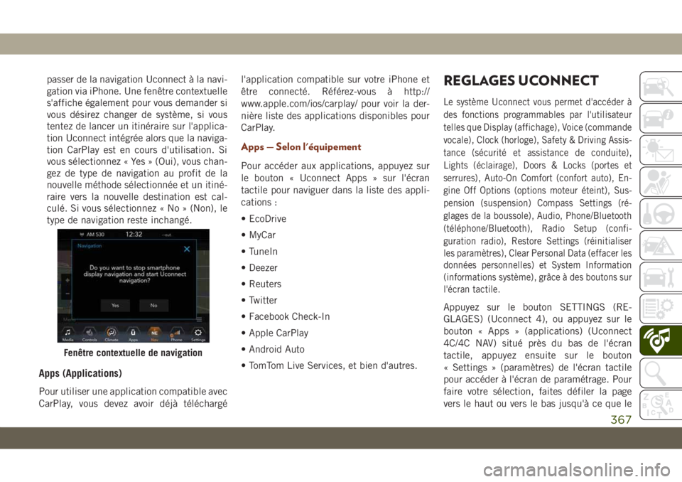 JEEP GRAND CHEROKEE 2019 Notice dentretien (in French) passer de la navigation Uconnect à la navi-
gation via iPhone. Une fenêtre contextuelle
s'affiche également pour vous demander si
vous désirez changer de système, si vous
tentez de lancer un JEEP GRAND CHEROKEE 2019 Notice dentretien (in French) passer de la navigation Uconnect à la navi-
gation via iPhone. Une fenêtre contextuelle
s'affiche également pour vous demander si
vous désirez changer de système, si vous
tentez de lancer un