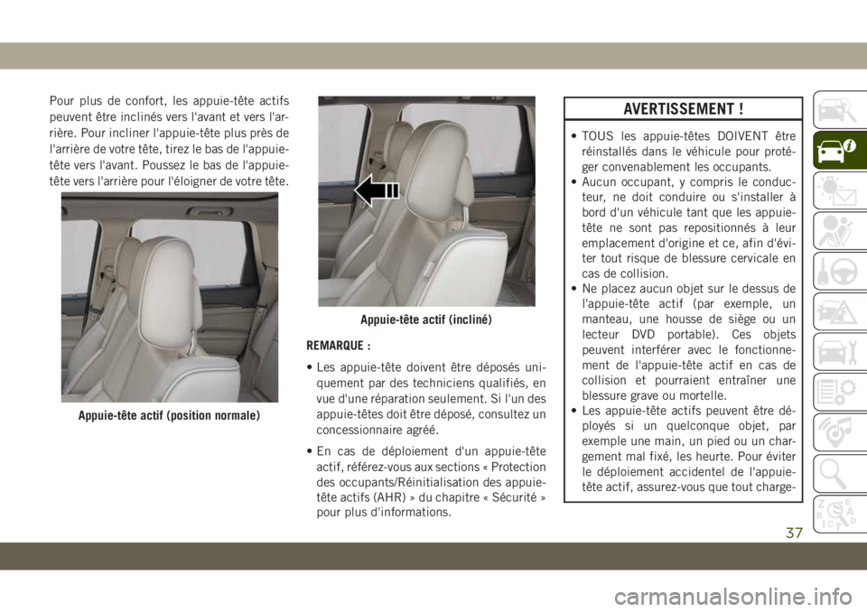 JEEP GRAND CHEROKEE 2020 Notice dentretien (in French) Pour plus de confort, les appuie-tête actifs
peuvent être inclinés vers l'avant et vers l'ar-
rière. Pour incliner l'appuie-tête plus près de
l'arrière de votre tête, tirez le JEEP GRAND CHEROKEE 2020 Notice dentretien (in French) Pour plus de confort, les appuie-tête actifs
peuvent être inclinés vers l'avant et vers l'ar-
rière. Pour incliner l'appuie-tête plus près de
l'arrière de votre tête, tirez le