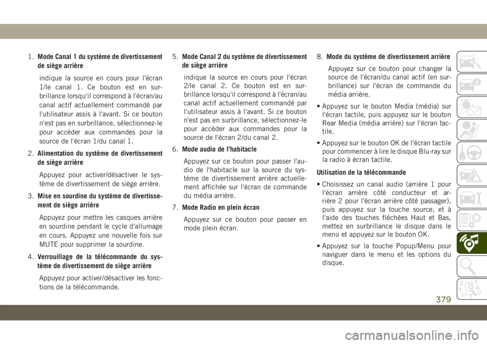 JEEP GRAND CHEROKEE 2019 Notice dentretien (in French) 1.Mode Canal 1 du système de divertissement
de siège arrière
indique la source en cours pour l'écran
1/le canal 1. Ce bouton est en sur-
brillance lorsqu'il correspond à l'écran/au
c JEEP GRAND CHEROKEE 2019 Notice dentretien (in French) 1.Mode Canal 1 du système de divertissement
de siège arrière
indique la source en cours pour l'écran
1/le canal 1. Ce bouton est en sur-
brillance lorsqu'il correspond à l'écran/au
c