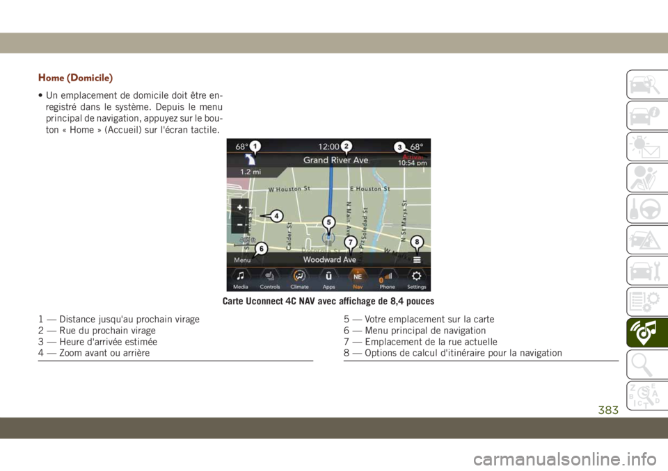 JEEP GRAND CHEROKEE 2019 Notice dentretien (in French) Home (Domicile)
• Un emplacement de domicile doit être en-
registré dans le système. Depuis le menu
principal de navigation, appuyez sur le bou-
ton « Home » (Accueil) sur l'écran tactile. JEEP GRAND CHEROKEE 2019 Notice dentretien (in French) Home (Domicile)
• Un emplacement de domicile doit être en-
registré dans le système. Depuis le menu
principal de navigation, appuyez sur le bou-
ton « Home » (Accueil) sur l'écran tactile.