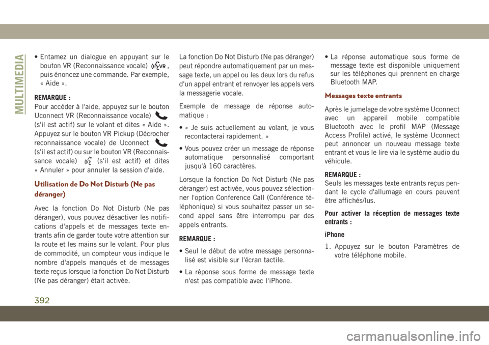JEEP GRAND CHEROKEE 2019 Notice dentretien (in French) • Entamez un dialogue en appuyant sur le
bouton VR (Reconnaissance vocale)
,
puis énoncez une commande. Par exemple,
« Aide ».
REMARQUE :
Pour accéder à l'aide, appuyez sur le bouton
Uconne JEEP GRAND CHEROKEE 2019 Notice dentretien (in French) • Entamez un dialogue en appuyant sur le
bouton VR (Reconnaissance vocale)
,
puis énoncez une commande. Par exemple,
« Aide ».
REMARQUE :
Pour accéder à l'aide, appuyez sur le bouton
Uconne