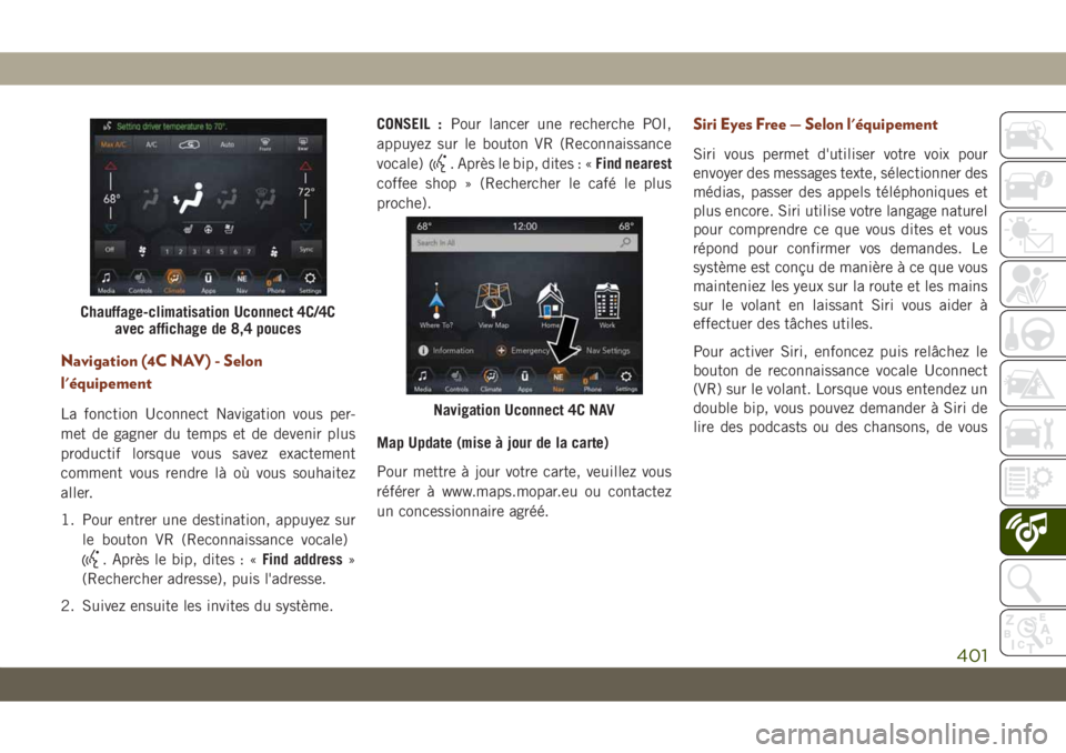 JEEP GRAND CHEROKEE 2020  Notice dentretien (in French) Navigation (4C NAV) - Selon
l'équipement
La fonction Uconnect Navigation vous per-
met de gagner du temps et de devenir plus
productif lorsque vous savez exactement
comment vous rendre là où vo