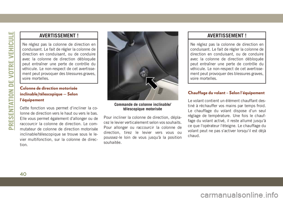 JEEP GRAND CHEROKEE 2020 Notice dentretien (in French) AVERTISSEMENT !
Ne réglez pas la colonne de direction en
conduisant. Le fait de régler la colonne de
direction en conduisant, ou de conduire
avec la colonne de direction débloquée
peut entraîner JEEP GRAND CHEROKEE 2020 Notice dentretien (in French) AVERTISSEMENT !
Ne réglez pas la colonne de direction en
conduisant. Le fait de régler la colonne de
direction en conduisant, ou de conduire
avec la colonne de direction débloquée
peut entraîner