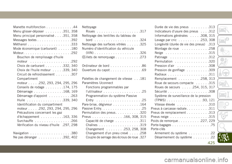 JEEP GRAND CHEROKEE 2019  Notice dentretien (in French) Manette multifonction............44
Menu glisser-déposer........351, 358
Menu principal personnalisé. . . .351, 358
Messages textes...............392
Méthanol...................333
Mode économique