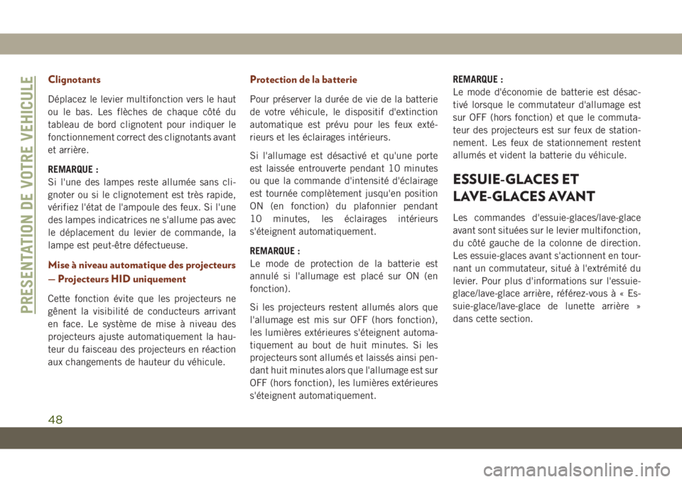 JEEP GRAND CHEROKEE 2019  Notice dentretien (in French) Clignotants
Déplacez le levier multifonction vers le haut
ou le bas. Les flèches de chaque côté du
tableau de bord clignotent pour indiquer le
fonctionnement correct des clignotants avant
et arri�