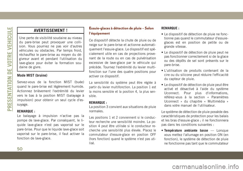 JEEP GRAND CHEROKEE 2020  Notice dentretien (in French) AVERTISSEMENT !
Une perte de visibilité soudaine au niveau
du pare-brise peut provoquer une colli-
sion. Vous pourriez ne pas voir d'autres
véhicules ou obstacles. Par temps froid,
réchauffez l