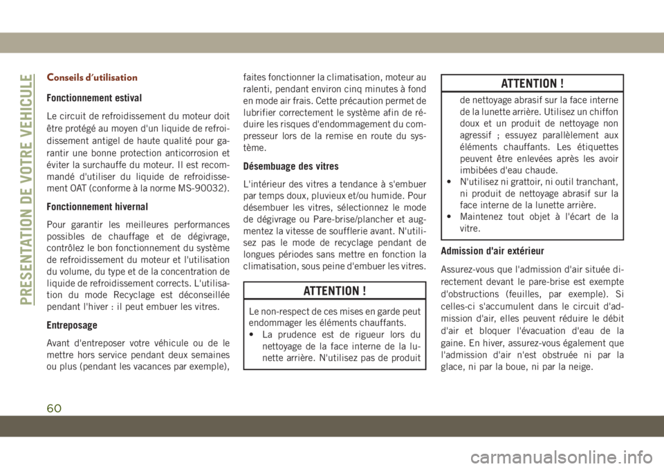 JEEP GRAND CHEROKEE 2020  Notice dentretien (in French) Conseils d'utilisation
Fonctionnement estival
Le circuit de refroidissement du moteur doit
être protégé au moyen d'un liquide de refroi-
dissement antigel de haute qualité pour ga-
rantir 
