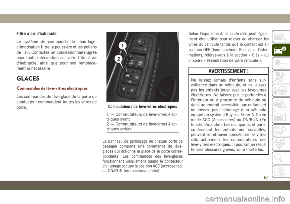 JEEP GRAND CHEROKEE 2021 Notice dentretien (in French) Filtre à air d'habitacle
Le système de commande de chauffage-
climatisation filtre la poussière et les pollens
de l'air. Contactez un concessionnaire agréé
pour toute intervention sur vot JEEP GRAND CHEROKEE 2021 Notice dentretien (in French) Filtre à air d'habitacle
Le système de commande de chauffage-
climatisation filtre la poussière et les pollens
de l'air. Contactez un concessionnaire agréé
pour toute intervention sur vot
