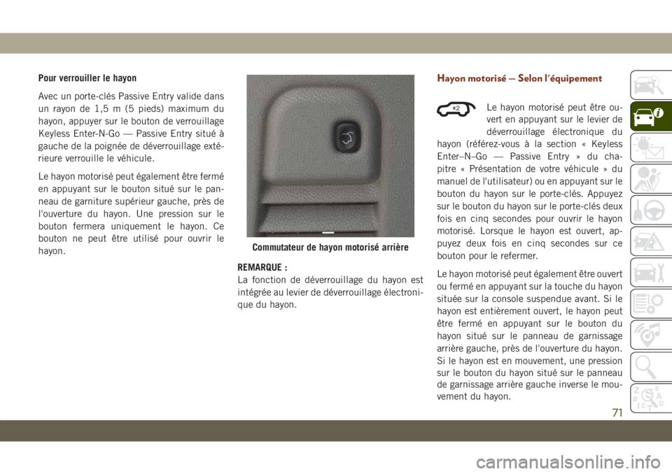 JEEP GRAND CHEROKEE 2019 Notice dentretien (in French) Pour verrouiller le hayon
Avec un porte-clés Passive Entry valide dans
un rayon de 1,5 m (5 pieds) maximum du
hayon, appuyer sur le bouton de verrouillage
Keyless Enter-N-Go — Passive Entry situé JEEP GRAND CHEROKEE 2019 Notice dentretien (in French) Pour verrouiller le hayon
Avec un porte-clés Passive Entry valide dans
un rayon de 1,5 m (5 pieds) maximum du
hayon, appuyer sur le bouton de verrouillage
Keyless Enter-N-Go — Passive Entry situé