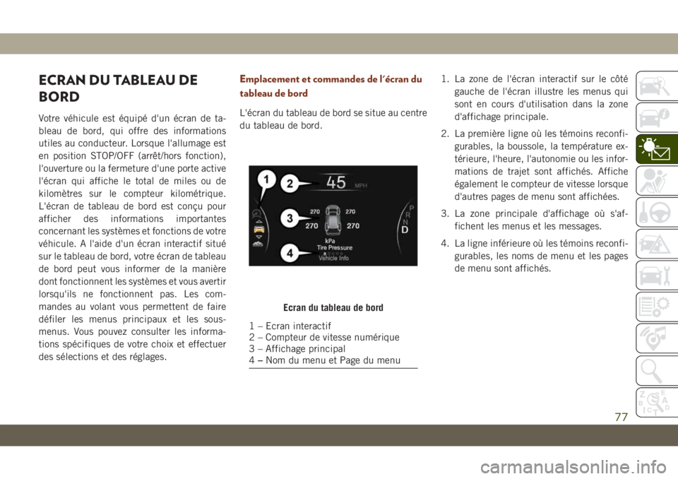 JEEP GRAND CHEROKEE 2019 Notice dentretien (in French) ECRAN DU TABLEAU DE
BORD
Votre véhicule est équipé d'un écran de ta-
bleau de bord, qui offre des informations
utiles au conducteur. Lorsque l'allumage est
en position STOP/OFF (arrêt/hor JEEP GRAND CHEROKEE 2019 Notice dentretien (in French) ECRAN DU TABLEAU DE
BORD
Votre véhicule est équipé d'un écran de ta-
bleau de bord, qui offre des informations
utiles au conducteur. Lorsque l'allumage est
en position STOP/OFF (arrêt/hor