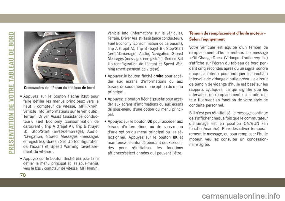 JEEP GRAND CHEROKEE 2020  Notice dentretien (in French) • Appuyez sur le bouton fléchéhautpour
faire défiler les menus principaux vers le
haut : compteur de vitesse, MPH/km/h,
Vehicle Info (informations sur le véhicule),
Terrain, Driver Assist (assis