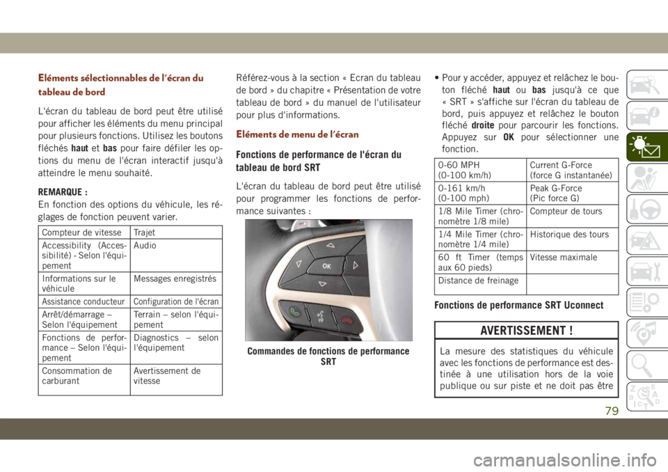 JEEP GRAND CHEROKEE 2021 Notice dentretien (in French) Eléments sélectionnables de l'écran du
tableau de bord
L'écran du tableau de bord peut être utilisé
pour afficher les éléments du menu principal
pour plusieurs fonctions. Utilisez les JEEP GRAND CHEROKEE 2021 Notice dentretien (in French) Eléments sélectionnables de l'écran du
tableau de bord
L'écran du tableau de bord peut être utilisé
pour afficher les éléments du menu principal
pour plusieurs fonctions. Utilisez les