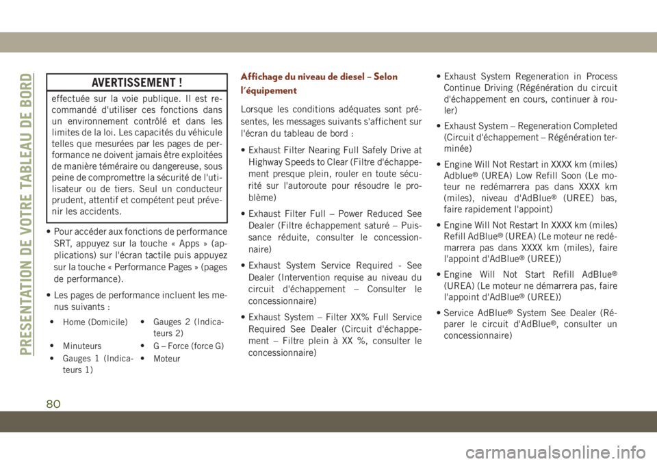 JEEP GRAND CHEROKEE 2021 Notice dentretien (in French) AVERTISSEMENT !
effectuée sur la voie publique. Il est re-
commandé d'utiliser ces fonctions dans
un environnement contrôlé et dans les
limites de la loi. Les capacités du véhicule
telles qu JEEP GRAND CHEROKEE 2021 Notice dentretien (in French) AVERTISSEMENT !
effectuée sur la voie publique. Il est re-
commandé d'utiliser ces fonctions dans
un environnement contrôlé et dans les
limites de la loi. Les capacités du véhicule
telles qu