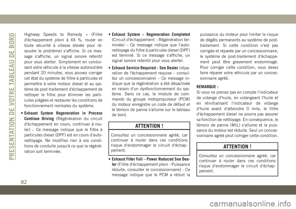 JEEP GRAND CHEROKEE 2021  Notice dentretien (in French) Highway Speeds to Remedy » (Filtre
d'échappement plein à XX %, rouler en
toute sécurité à vitesse élevée pour ré-
soudre le problème) s'affiche. Si ce mes-
sage s'affiche, un sig