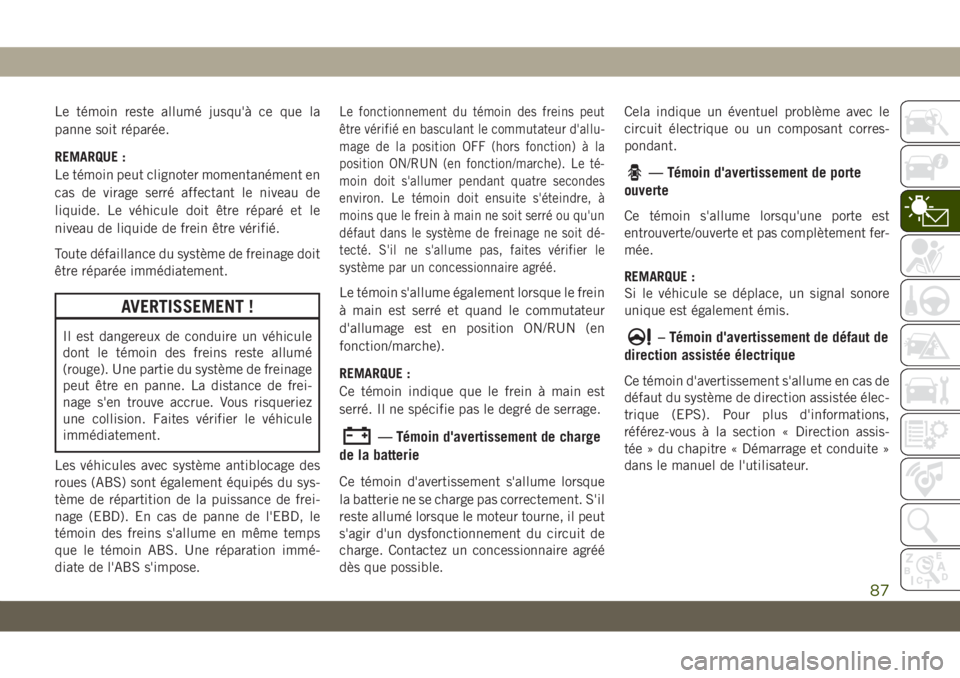 JEEP GRAND CHEROKEE 2021 Notice dentretien (in French) Le témoin reste allumé jusqu'à ce que la
panne soit réparée.
REMARQUE :
Le témoin peut clignoter momentanément en
cas de virage serré affectant le niveau de
liquide. Le véhicule doit êtr JEEP GRAND CHEROKEE 2021 Notice dentretien (in French) Le témoin reste allumé jusqu'à ce que la
panne soit réparée.
REMARQUE :
Le témoin peut clignoter momentanément en
cas de virage serré affectant le niveau de
liquide. Le véhicule doit êtr