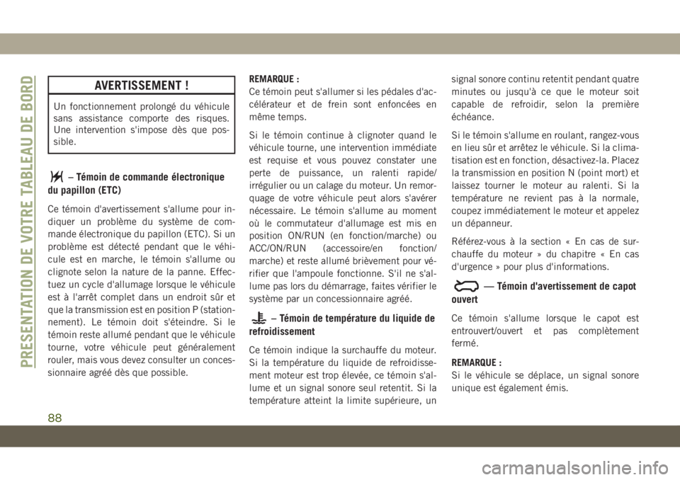 JEEP GRAND CHEROKEE 2021 Notice dentretien (in French) AVERTISSEMENT !
Un fonctionnement prolongé du véhicule
sans assistance comporte des risques.
Une intervention s'impose dès que pos-
sible.
– Témoin de commande électronique
du papillon (ETC JEEP GRAND CHEROKEE 2021 Notice dentretien (in French) AVERTISSEMENT !
Un fonctionnement prolongé du véhicule
sans assistance comporte des risques.
Une intervention s'impose dès que pos-
sible.
– Témoin de commande électronique
du papillon (ETC