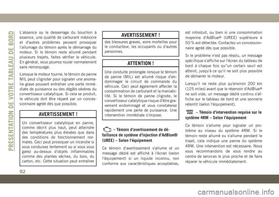 JEEP GRAND CHEROKEE 2021 Notice dentretien (in French) L'absence ou le desserrage du bouchon à
essence, une qualité de carburant médiocre
et d'autres problèmes peuvent provoquer
l'allumage du témoin après le démarrage du
moteur. Si le t JEEP GRAND CHEROKEE 2021 Notice dentretien (in French) L'absence ou le desserrage du bouchon à
essence, une qualité de carburant médiocre
et d'autres problèmes peuvent provoquer
l'allumage du témoin après le démarrage du
moteur. Si le t