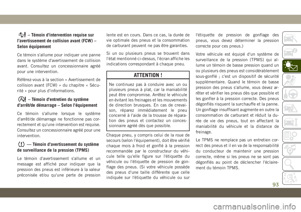 JEEP GRAND CHEROKEE 2021 Notice dentretien (in French) – Témoin d'intervention requise sur
l'avertissement de collision avant (FCW) –
Selon équipement
Ce témoin s'allume pour indiquer une panne
dans le système d'avertissement de co JEEP GRAND CHEROKEE 2021 Notice dentretien (in French) – Témoin d'intervention requise sur
l'avertissement de collision avant (FCW) –
Selon équipement
Ce témoin s'allume pour indiquer une panne
dans le système d'avertissement de co