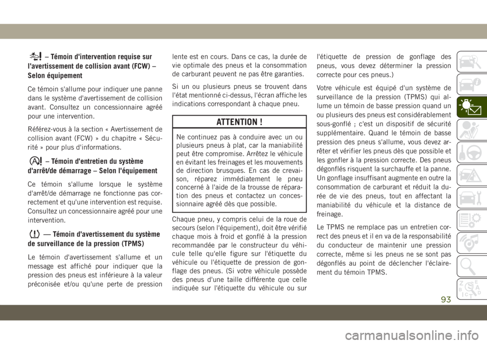 JEEP GRAND CHEROKEE 2019  Notice dentretien (in French) – Témoin d'intervention requise sur
l'avertissement de collision avant (FCW) –
Selon équipement
Ce témoin s'allume pour indiquer une panne
dans le système d'avertissement de co