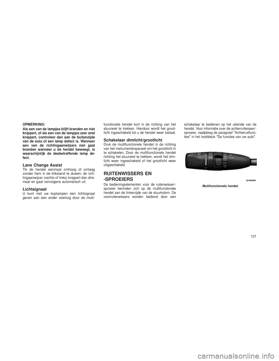 JEEP GRAND CHEROKEE 2014 Instructieboek (in Dutch) OPMERKING:
Als een van de lampjes blijft branden en niet
knippert, of als een van de lampjes zeer snel
knippert, controleer dan aan de buitenzijde
van de auto of een lamp defect is. Wanneer
een van de JEEP GRAND CHEROKEE 2014 Instructieboek (in Dutch) OPMERKING:
Als een van de lampjes blijft branden en niet
knippert, of als een van de lampjes zeer snel
knippert, controleer dan aan de buitenzijde
van de auto of een lamp defect is. Wanneer
een van de