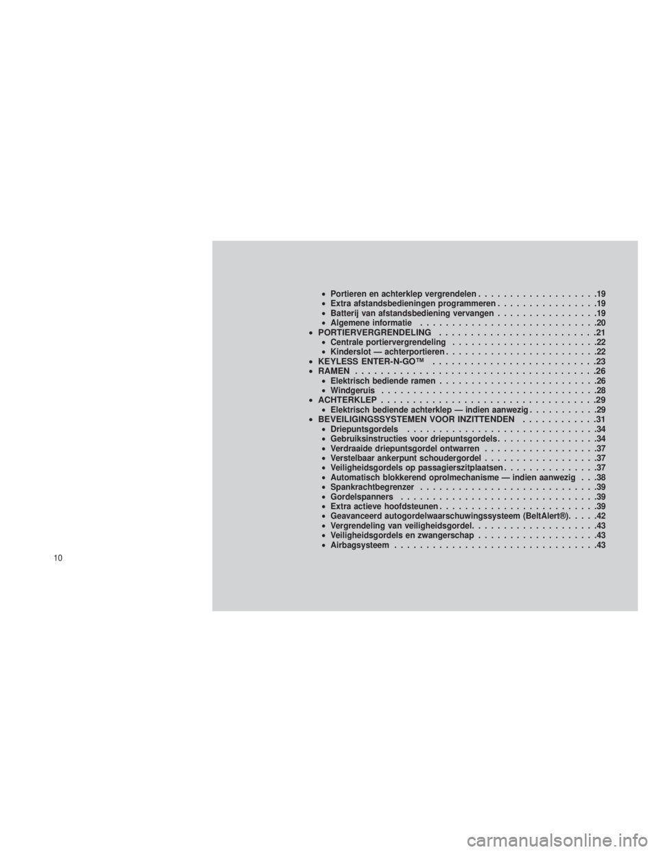 JEEP GRAND CHEROKEE 2014 Instructieboek (in Dutch) •Portieren en achterklep vergrendelen ...................19
• Extra afstandsbedieningen programmeren ................19
• Batterij van afstandsbediening vervangen ................19
• Algemene JEEP GRAND CHEROKEE 2014 Instructieboek (in Dutch) •Portieren en achterklep vergrendelen ...................19
• Extra afstandsbedieningen programmeren ................19
• Batterij van afstandsbediening vervangen ................19
• Algemene