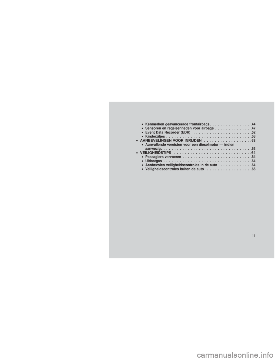 JEEP GRAND CHEROKEE 2013  Instructieboek (in Dutch) •Kenmerken geavanceerde frontairbags ................44
• Sensoren en regeleenheden voor airbags ..............47
• Event Data Recorder (EDR) ......................52
• Kinderzitjes ..........