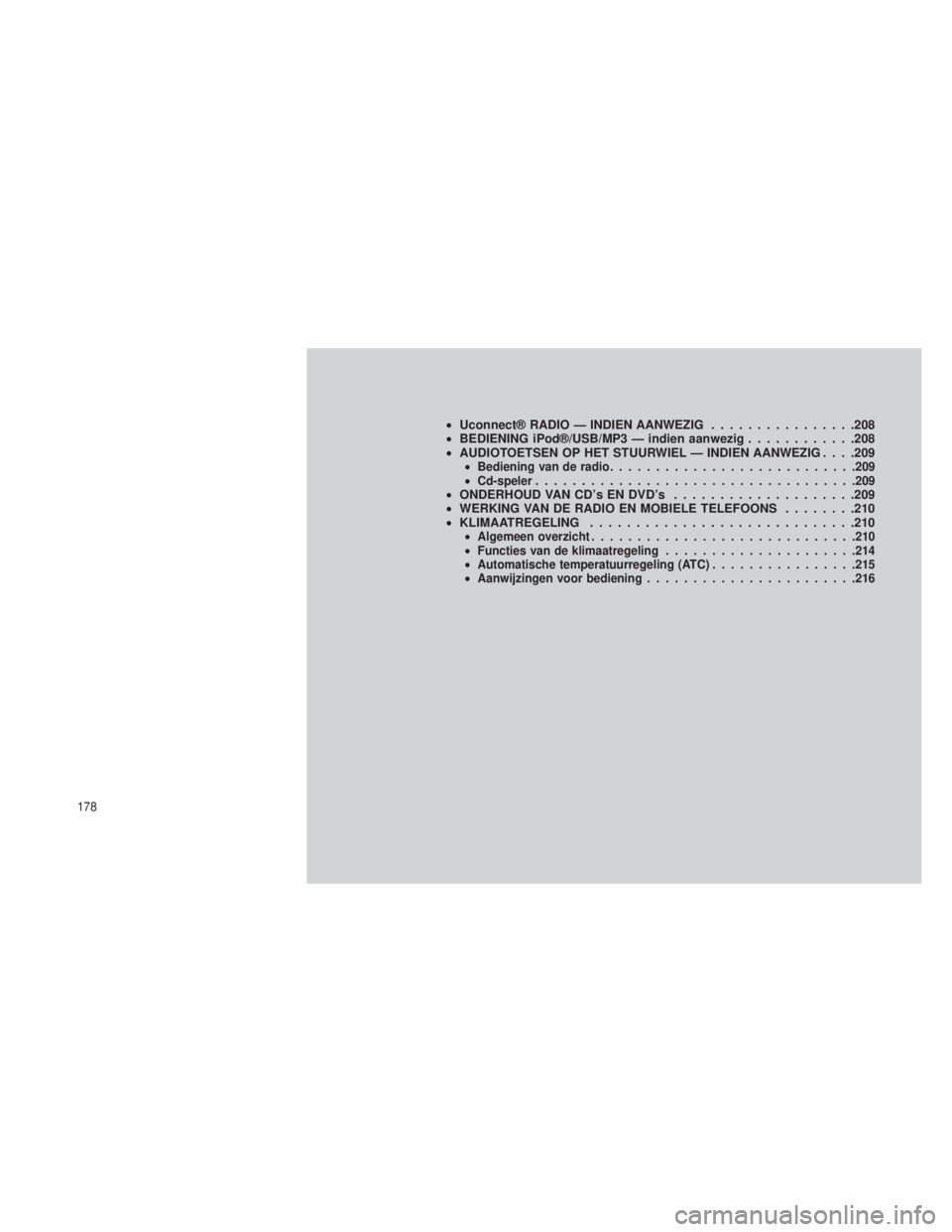 JEEP GRAND CHEROKEE 2013  Instructieboek (in Dutch) •Uconnect® RADIO — INDIEN AANWEZIG ................208
• BEDIENING iPod®/USB/MP3 — indien aanwezig ............208
• AUDIOTOETSEN OP HET STUURWIEL — INDIEN AANWEZIG . . . .209
•Bedieni