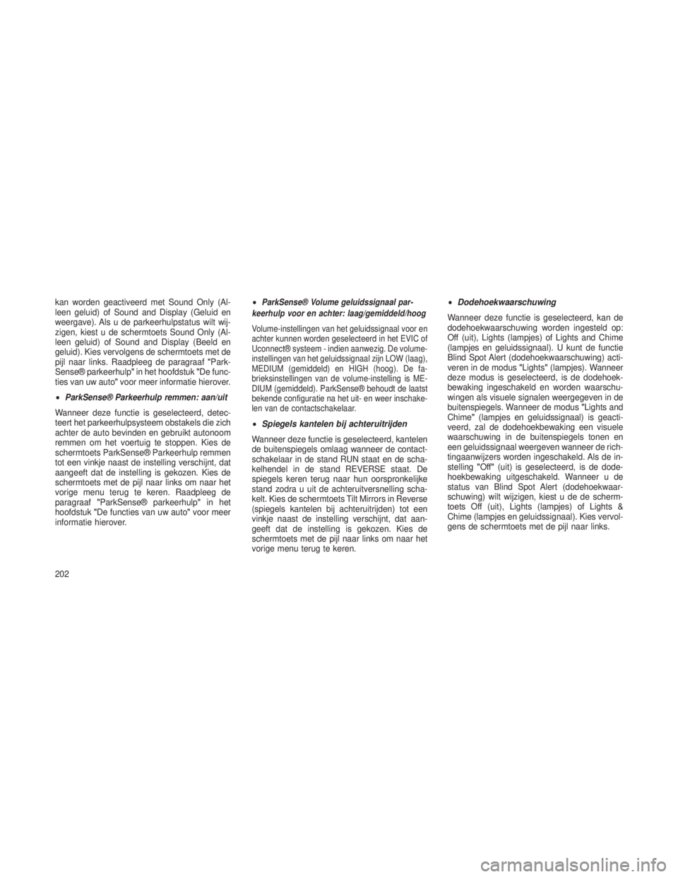 JEEP GRAND CHEROKEE 2013 Instructieboek (in Dutch) kan worden geactiveerd met Sound Only (Al-
leen geluid) of Sound and Display (Geluid en
weergave). Als u de parkeerhulpstatus wilt wij-
zigen, kiest u de schermtoets Sound Only (Al-
leen geluid) of So JEEP GRAND CHEROKEE 2013 Instructieboek (in Dutch) kan worden geactiveerd met Sound Only (Al-
leen geluid) of Sound and Display (Geluid en
weergave). Als u de parkeerhulpstatus wilt wij-
zigen, kiest u de schermtoets Sound Only (Al-
leen geluid) of So
