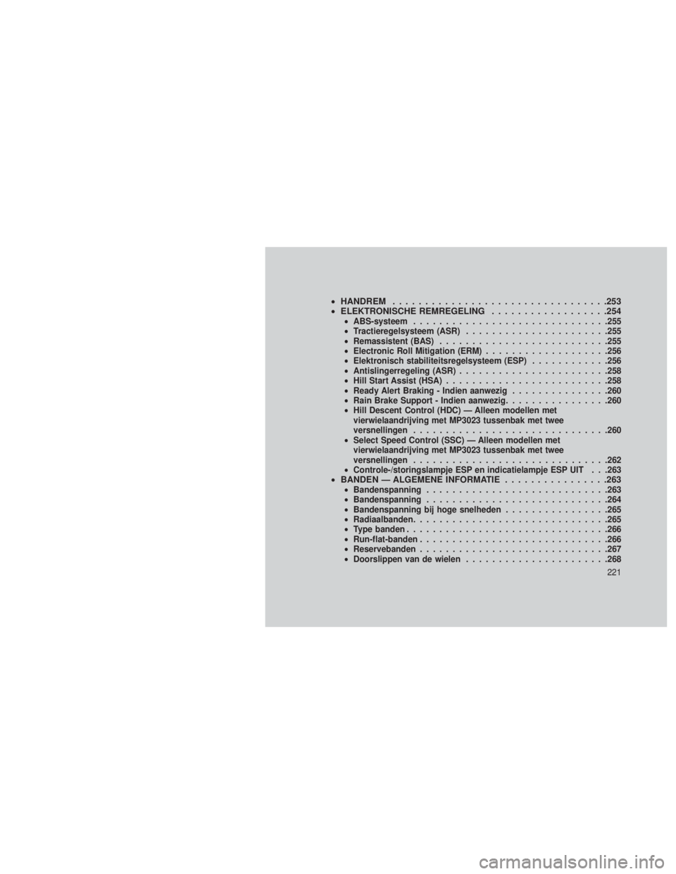 JEEP GRAND CHEROKEE 2014 Instructieboek (in Dutch) •HANDREM .................................253
• ELEKTRONISCHE REMREGELING ..................254
•ABS-systeem ............................. .255
• Tractieregelsysteem (ASR) .................... JEEP GRAND CHEROKEE 2014 Instructieboek (in Dutch) •HANDREM .................................253
• ELEKTRONISCHE REMREGELING ..................254
•ABS-systeem ............................. .255
• Tractieregelsysteem (ASR) ....................