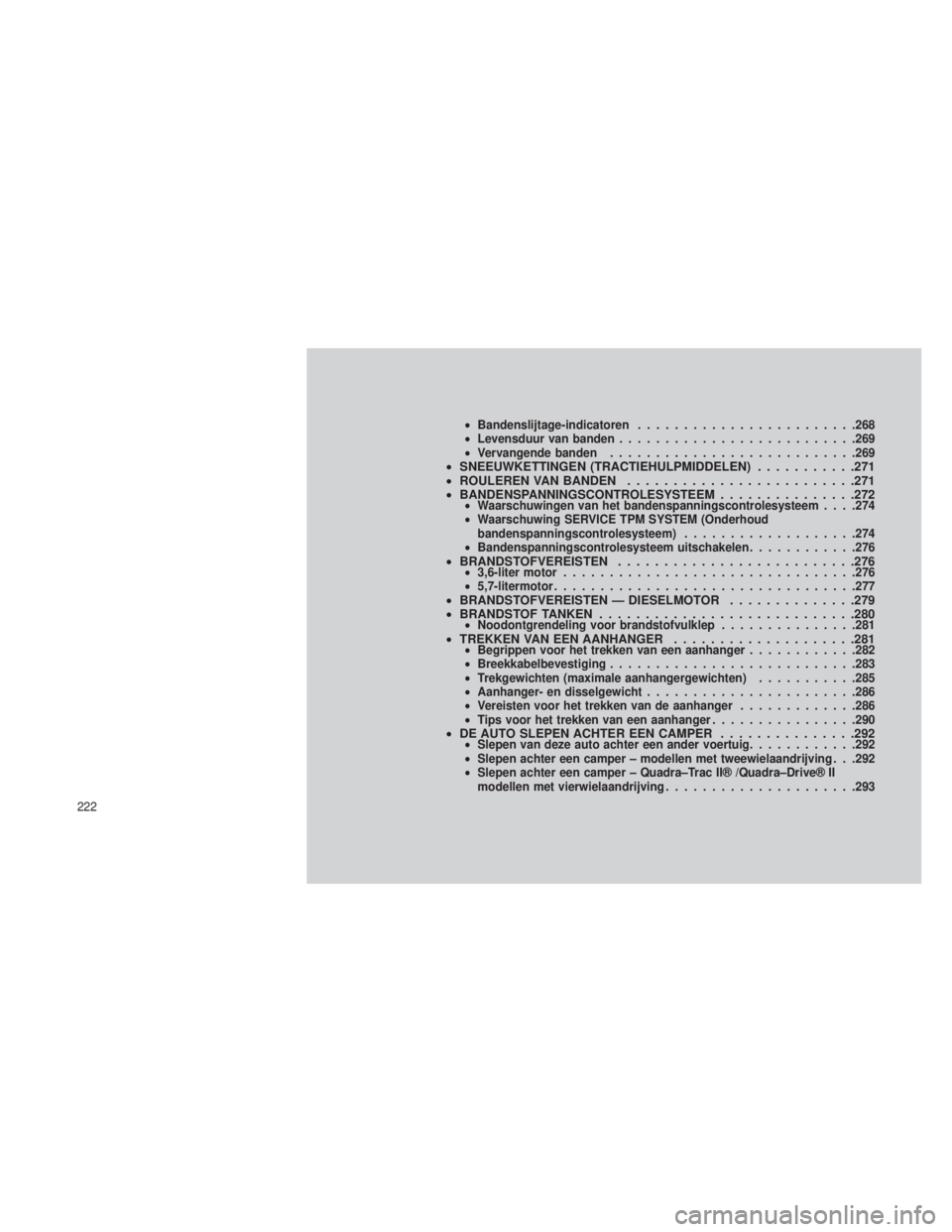 JEEP GRAND CHEROKEE 2014 Instructieboek (in Dutch) •Bandenslijtage-indicatoren ....................... .268
• Levensduur van banden ......................... .269
• Vervangende banden .......................... .269
•SNEEUWKETTINGEN (TRACTIEHU JEEP GRAND CHEROKEE 2014 Instructieboek (in Dutch) •Bandenslijtage-indicatoren ....................... .268
• Levensduur van banden ......................... .269
• Vervangende banden .......................... .269
•SNEEUWKETTINGEN (TRACTIEHU