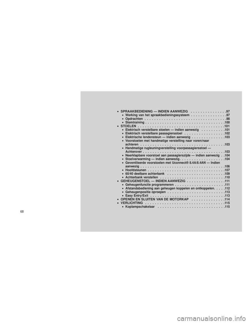JEEP GRAND CHEROKEE 2014 Instructieboek (in Dutch) •SPRAAKBEDIENING — INDIEN AANWEZIG ...............97•Werking van het spraakbedieningssysteem ...............97
• Opdrachten ..................................98
• Stemtraining .............. JEEP GRAND CHEROKEE 2014 Instructieboek (in Dutch) •SPRAAKBEDIENING — INDIEN AANWEZIG ...............97•Werking van het spraakbedieningssysteem ...............97
• Opdrachten ..................................98
• Stemtraining ..............