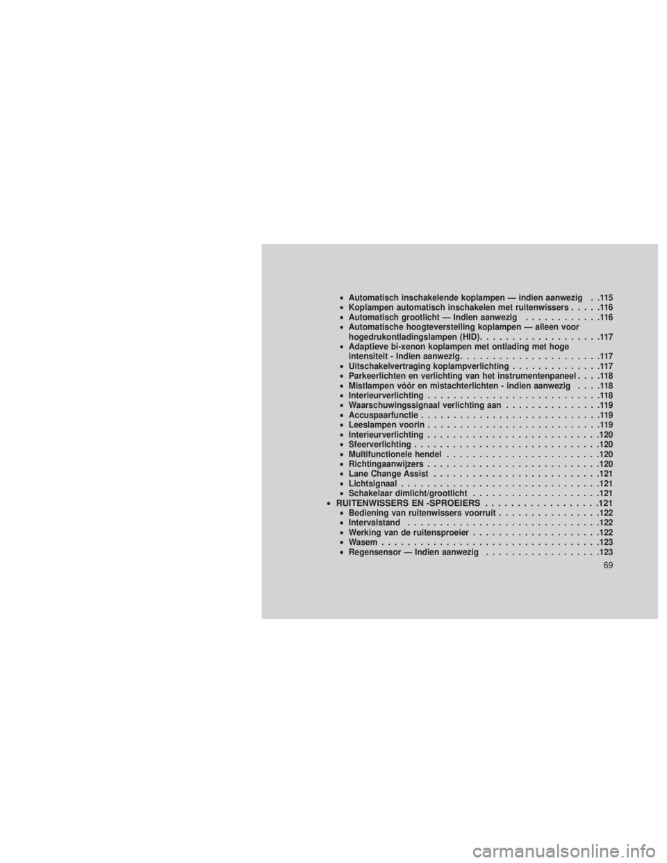 JEEP GRAND CHEROKEE 2014 Instructieboek (in Dutch) •Automatisch inschakelende koplampen — indien aanwezig . .115
• Koplampen automatisch inschakelen met ruitenwissers .....116
• Automatisch grootlicht — Indien aanwezig ............116
• Au JEEP GRAND CHEROKEE 2014 Instructieboek (in Dutch) •Automatisch inschakelende koplampen — indien aanwezig . .115
• Koplampen automatisch inschakelen met ruitenwissers .....116
• Automatisch grootlicht — Indien aanwezig ............116
• Au
