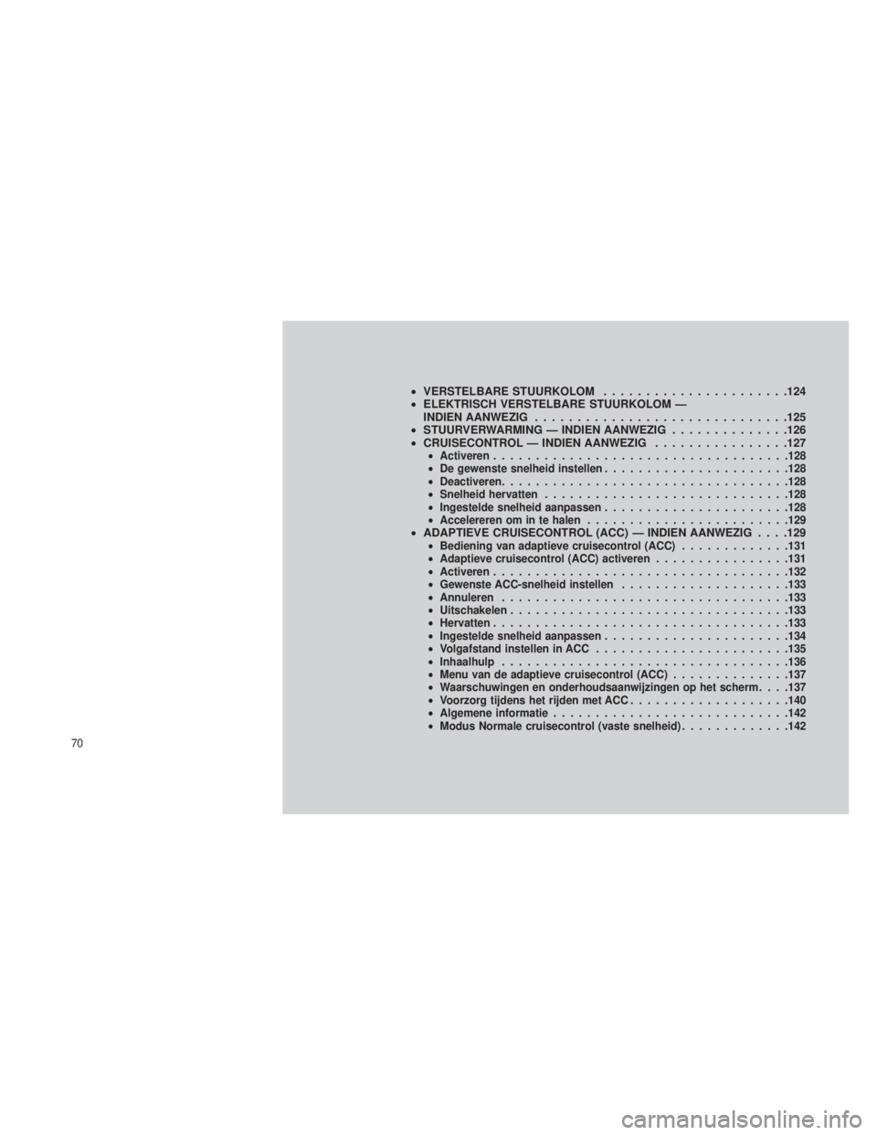 JEEP GRAND CHEROKEE 2014 Instructieboek (in Dutch) •VERSTELBARE STUURKOLOM ......................124
• ELEKTRISCH VERSTELBARE STUURKOLOM —
INDIEN AANWEZIG ..............................125
• STUURVERWARMING — INDIEN AANWEZIG ..............12 JEEP GRAND CHEROKEE 2014 Instructieboek (in Dutch) •VERSTELBARE STUURKOLOM ......................124
• ELEKTRISCH VERSTELBARE STUURKOLOM —
INDIEN AANWEZIG ..............................125
• STUURVERWARMING — INDIEN AANWEZIG ..............12
