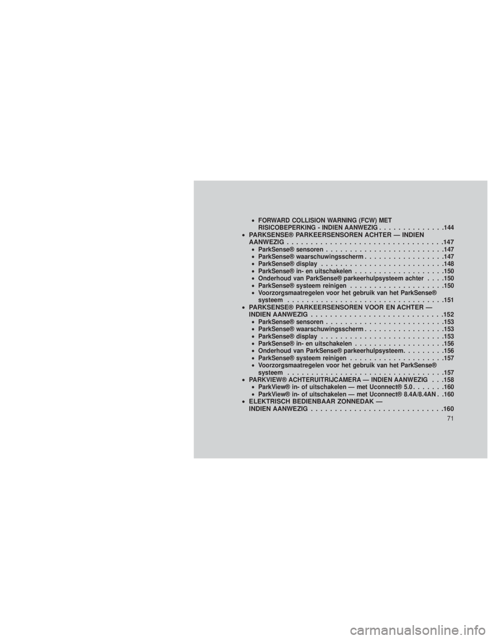 JEEP GRAND CHEROKEE 2014  Instructieboek (in Dutch) •FORWARD COLLISION WARNING (FCW) MET
RISICOBEPERKING - INDIEN AANWEZIG ..............144
•PARKSENSE® PARKEERSENSOREN ACHTER — INDIEN
AANWEZIG .................................147
•ParkSense®