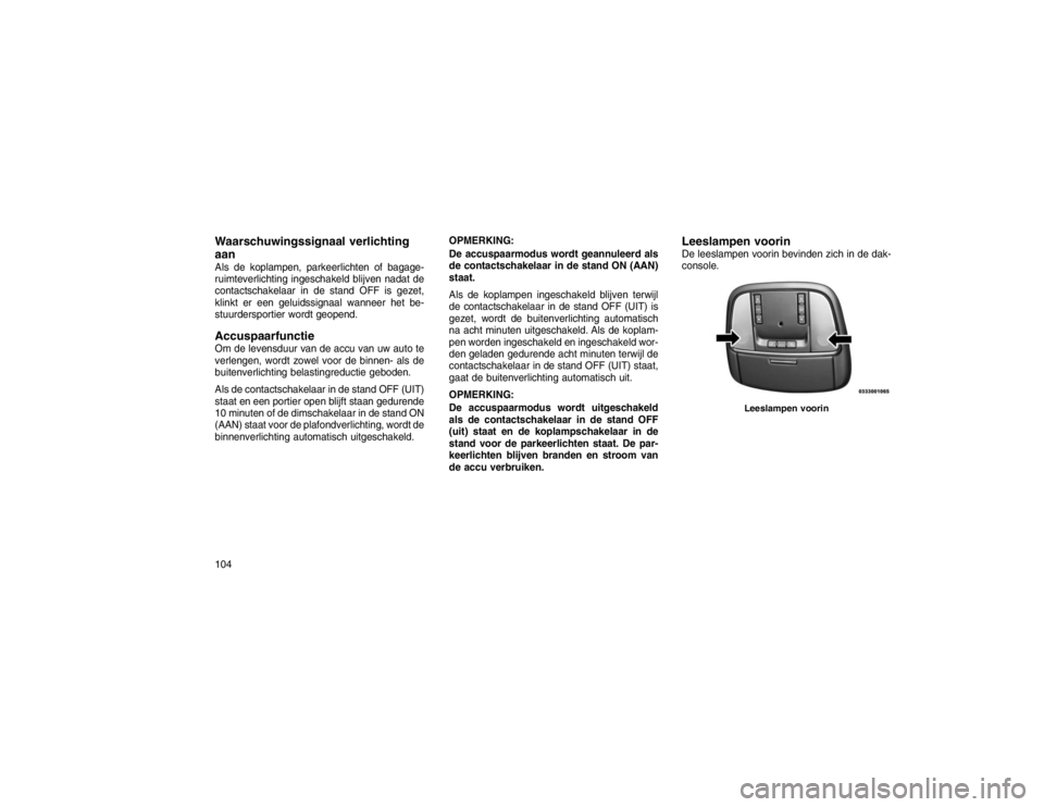 JEEP GRAND CHEROKEE 2016 Instructieboek (in Dutch) Waarschuwingssignaal verlichting
aanAls de koplampen, parkeerlichten of bagage-
ruimteverlichting ingeschakeld blijven nadat de
contactschakelaar in de stand OFF is gezet,
klinkt er een geluidssignaal JEEP GRAND CHEROKEE 2016 Instructieboek (in Dutch) Waarschuwingssignaal verlichting
aanAls de koplampen, parkeerlichten of bagage-
ruimteverlichting ingeschakeld blijven nadat de
contactschakelaar in de stand OFF is gezet,
klinkt er een geluidssignaal