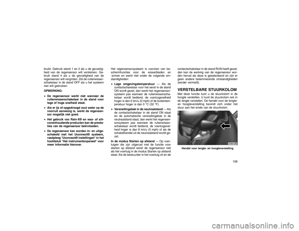 JEEP GRAND CHEROKEE 2015 Instructieboek (in Dutch) bruikt. Gebruik stand 1 en 2 als u de gevoelig-
heid van de regensensor wilt verkleinen. Ge-
bruik stand 4 als u de gevoeligheid van de
regensensor wilt vergroten. Zet de ruitenwisser-
schakelaar in d JEEP GRAND CHEROKEE 2015 Instructieboek (in Dutch) bruikt. Gebruik stand 1 en 2 als u de gevoelig-
heid van de regensensor wilt verkleinen. Ge-
bruik stand 4 als u de gevoeligheid van de
regensensor wilt vergroten. Zet de ruitenwisser-
schakelaar in d